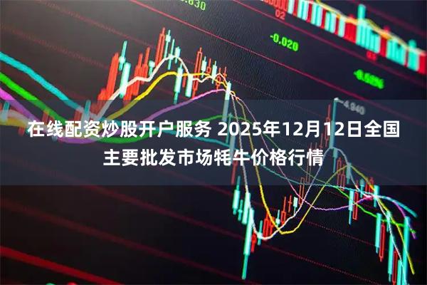 在线配资炒股开户服务 2025年12月12日全国主要批发市场牦牛价格行情